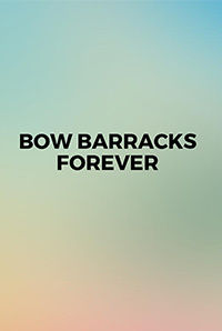 Bow Barracks Forever! Bow Barracks Forever!