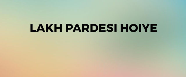 Lakh Pardesi Hoiye