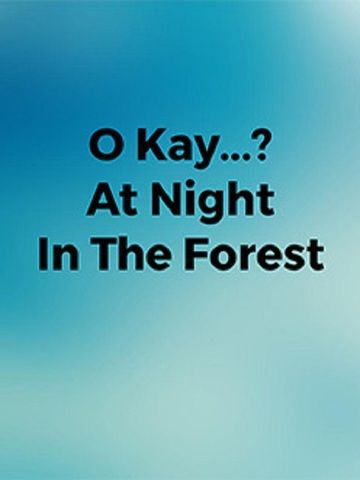 O Kay...? At Night In The Forest