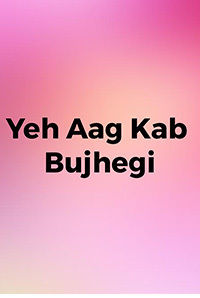 Yeh Aag Kab Bujhegi