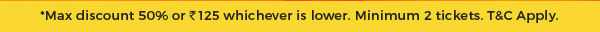 *Max discount 50% or ₹125 whichever is lower. Minimum 2 tickets. T&C Aplly.