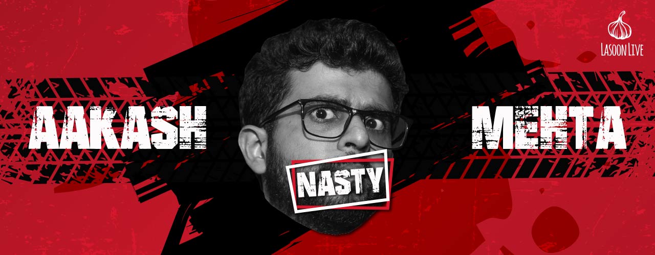 Aakash Mehta – Nasty | Vadodara